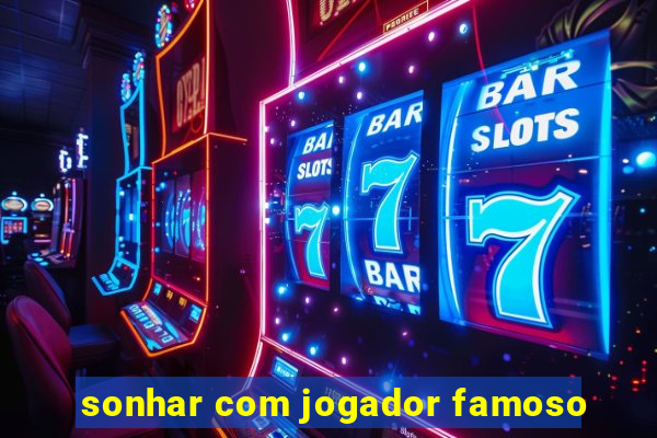 sonhar com jogador famoso